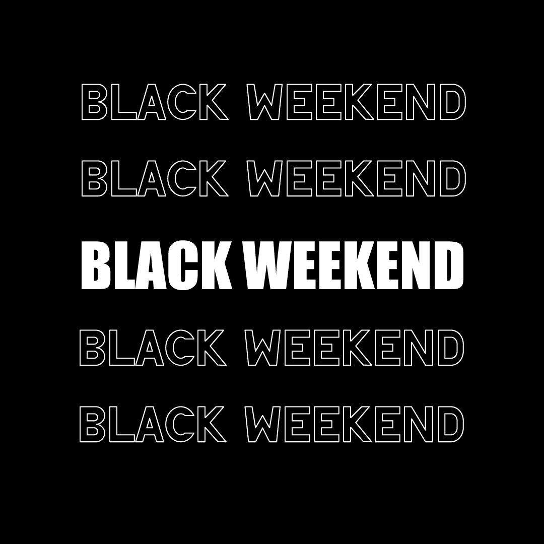 BLACK WEEKEND!